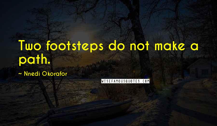 Nnedi Okorafor Quotes: Two footsteps do not make a path.