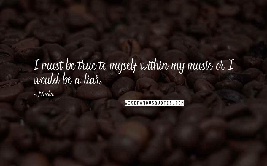 Nneka Quotes: I must be true to myself within my music or I would be a liar.