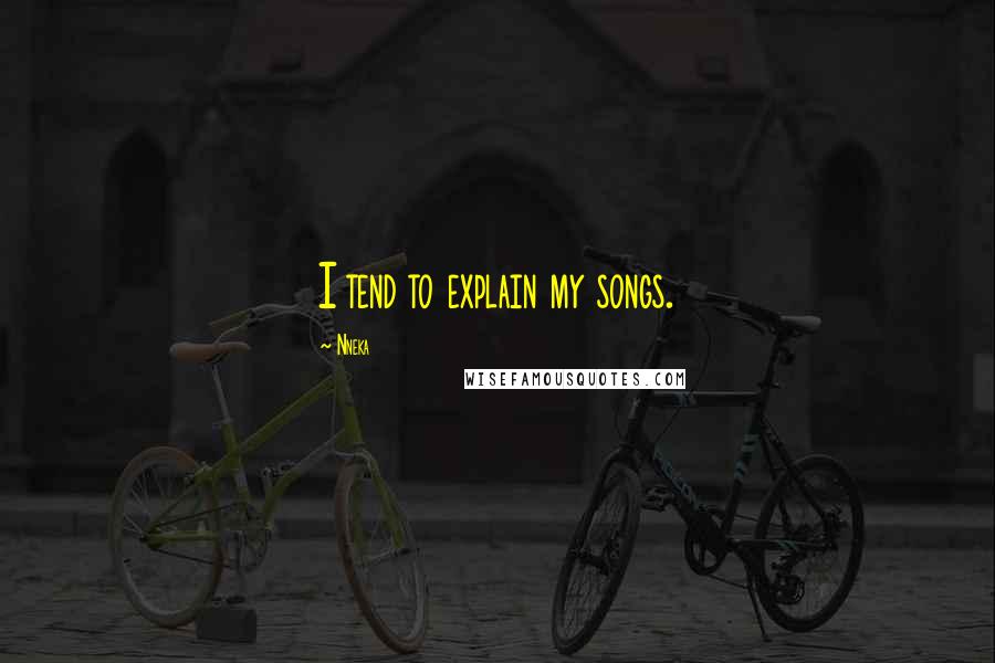 Nneka Quotes: I tend to explain my songs.