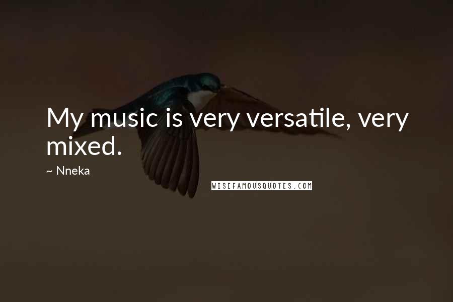 Nneka Quotes: My music is very versatile, very mixed.