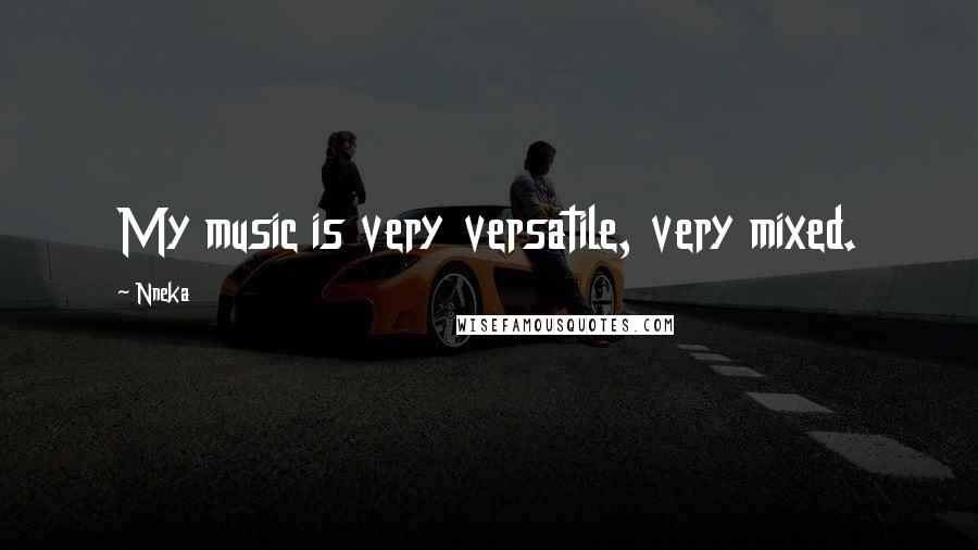 Nneka Quotes: My music is very versatile, very mixed.