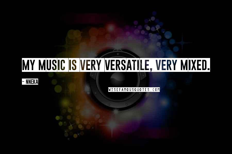 Nneka Quotes: My music is very versatile, very mixed.
