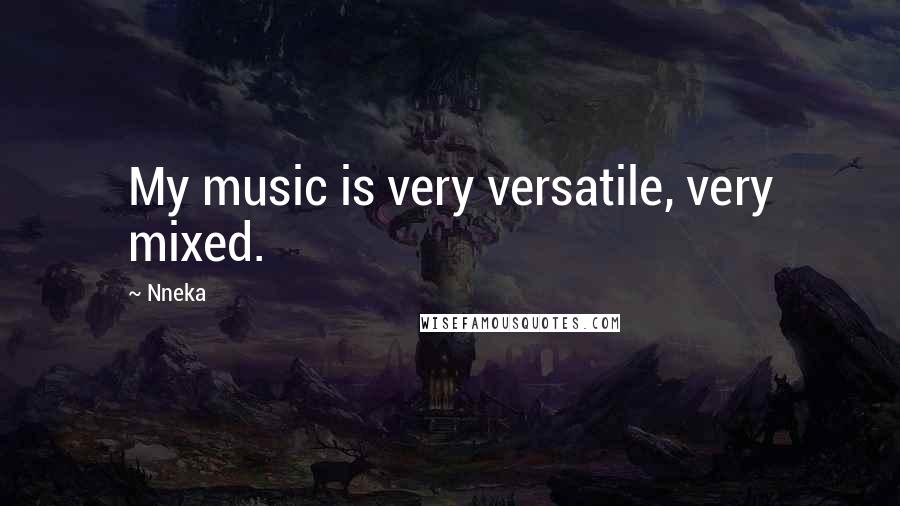 Nneka Quotes: My music is very versatile, very mixed.