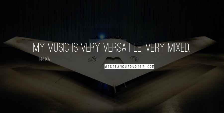 Nneka Quotes: My music is very versatile, very mixed.