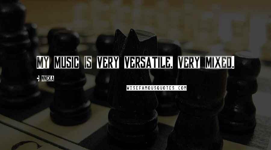 Nneka Quotes: My music is very versatile, very mixed.