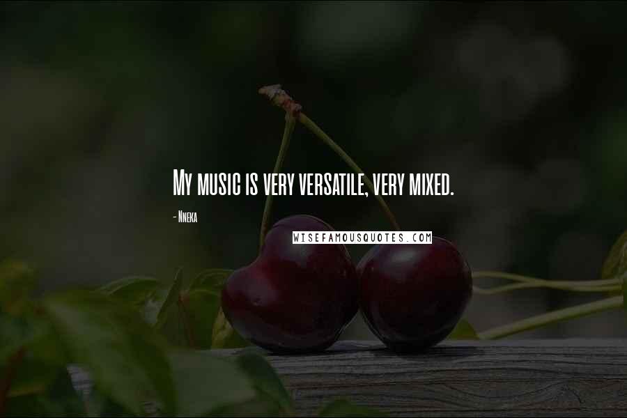 Nneka Quotes: My music is very versatile, very mixed.