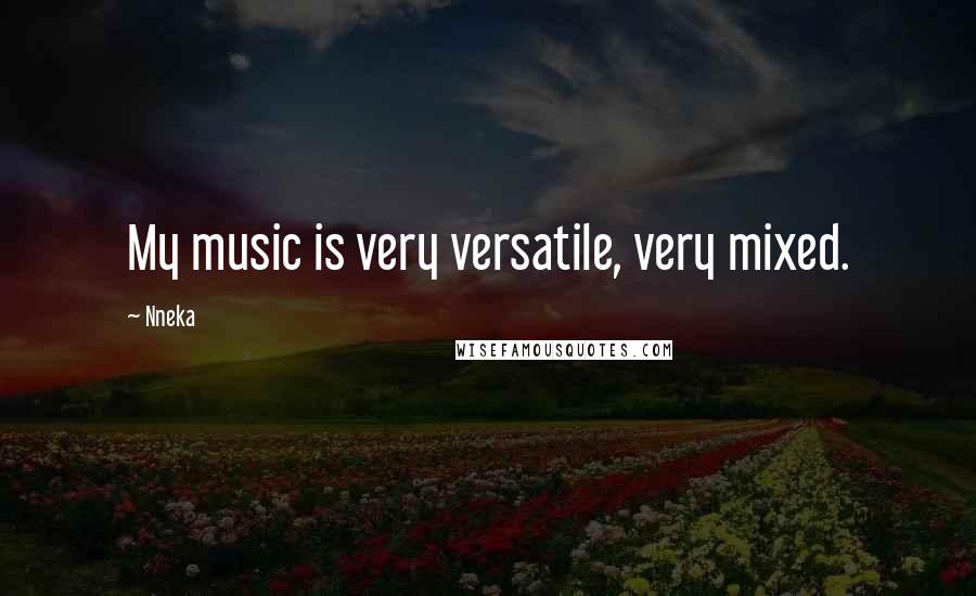 Nneka Quotes: My music is very versatile, very mixed.