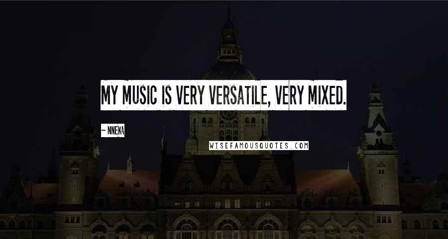 Nneka Quotes: My music is very versatile, very mixed.