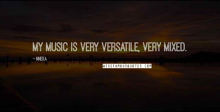 Nneka Quotes: My music is very versatile, very mixed.