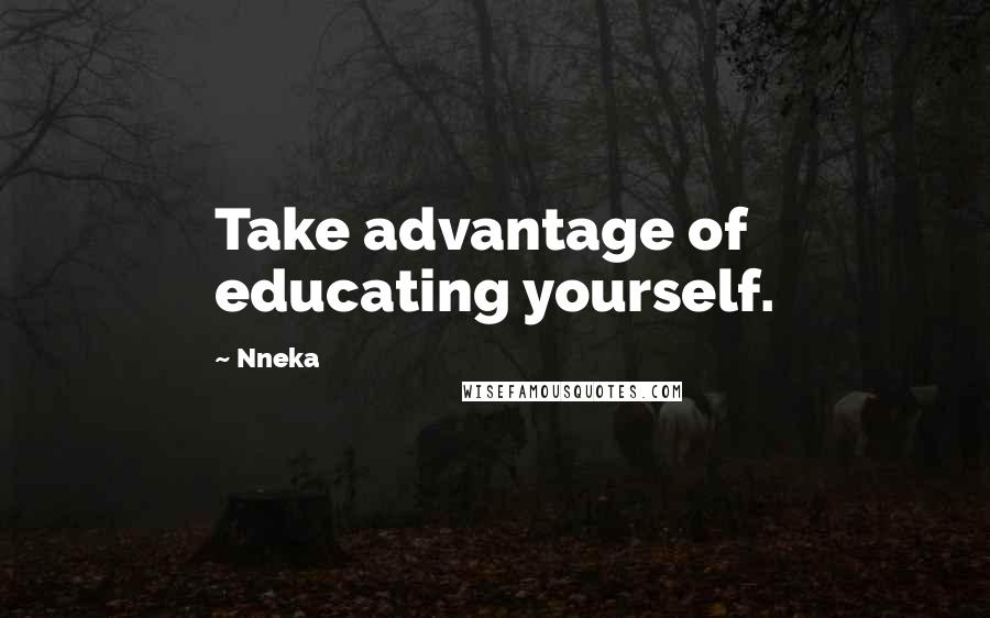Nneka Quotes: Take advantage of educating yourself.