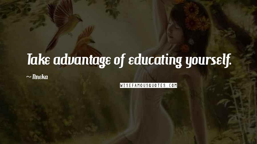 Nneka Quotes: Take advantage of educating yourself.