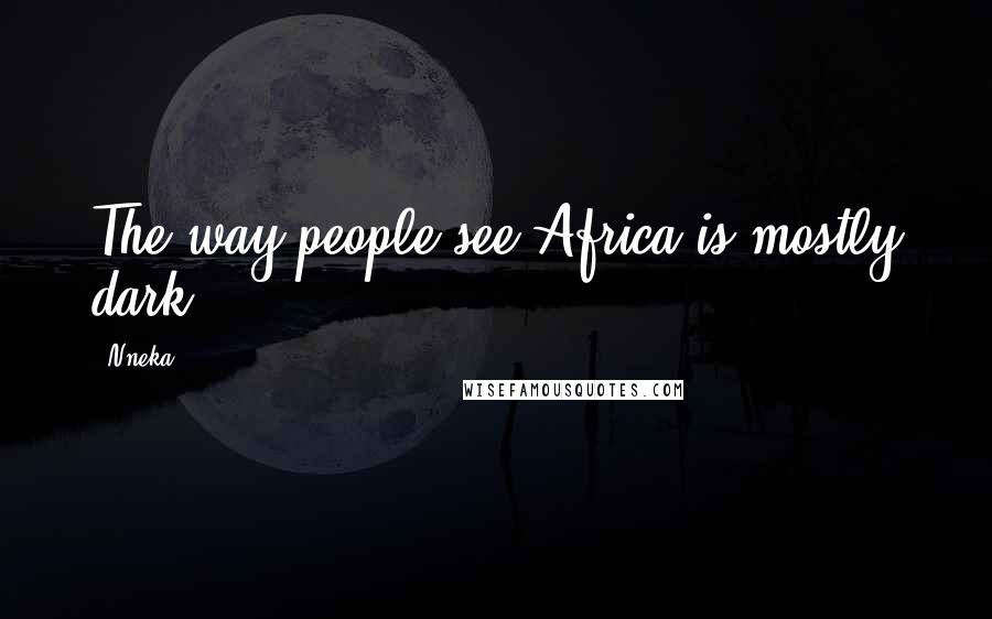 Nneka Quotes: The way people see Africa is mostly dark.