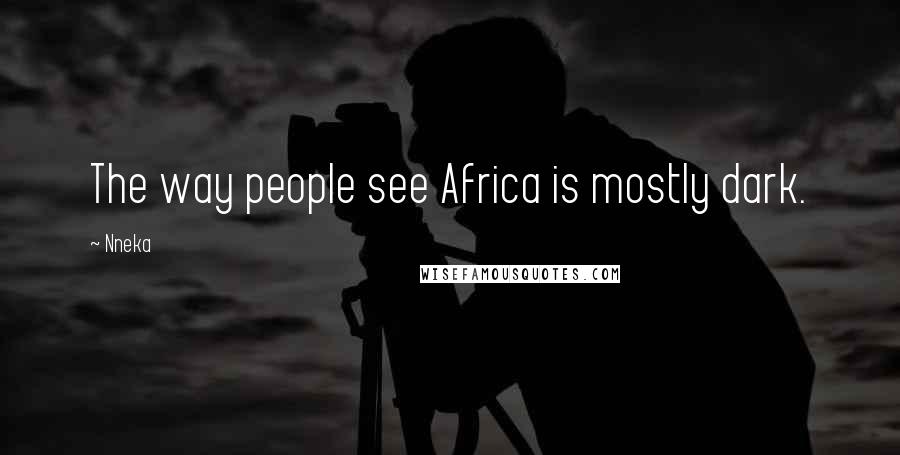 Nneka Quotes: The way people see Africa is mostly dark.