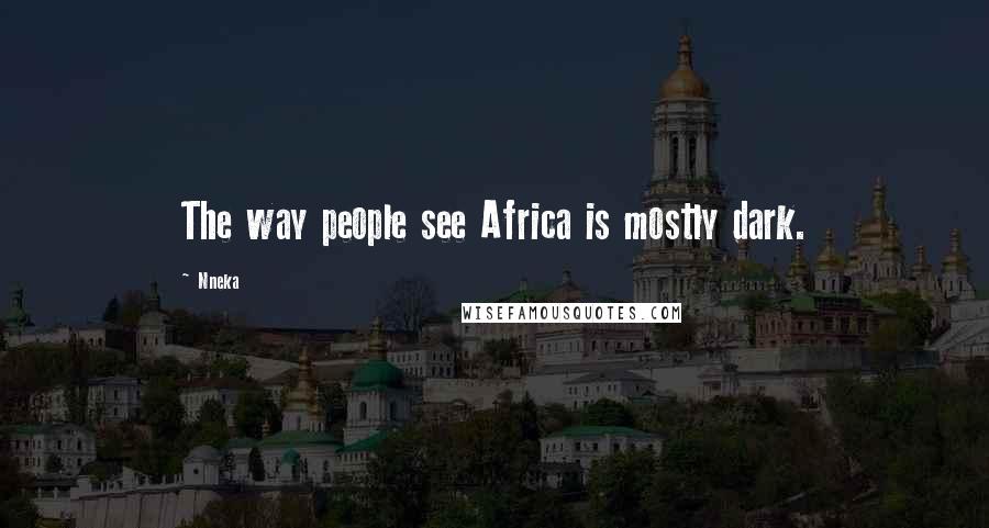 Nneka Quotes: The way people see Africa is mostly dark.