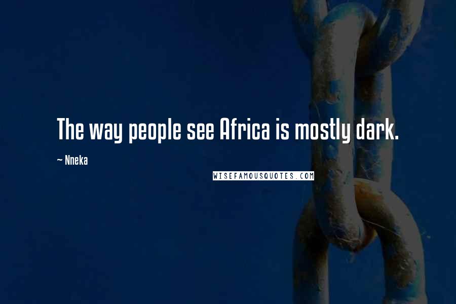 Nneka Quotes: The way people see Africa is mostly dark.