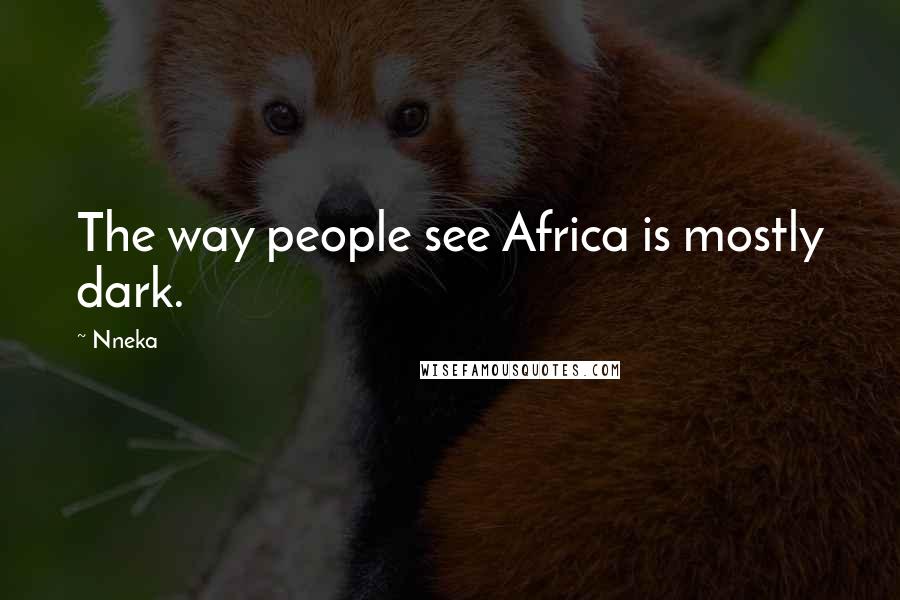 Nneka Quotes: The way people see Africa is mostly dark.