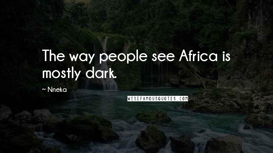 Nneka Quotes: The way people see Africa is mostly dark.