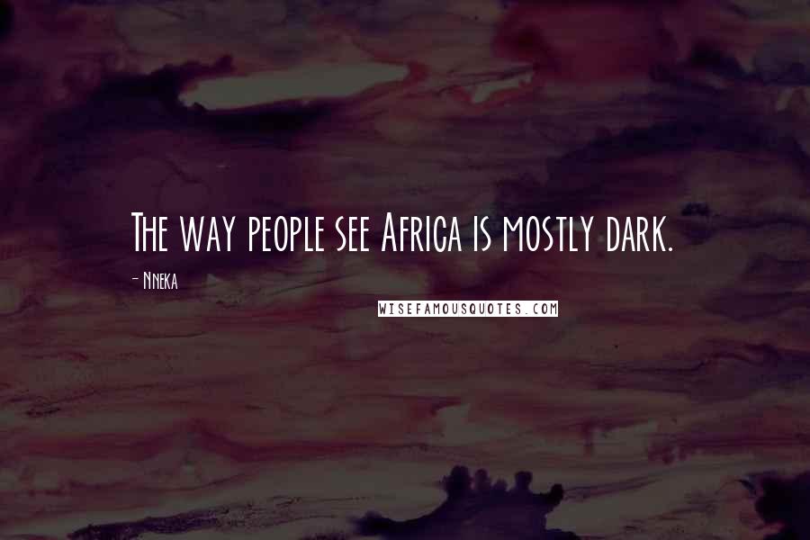 Nneka Quotes: The way people see Africa is mostly dark.