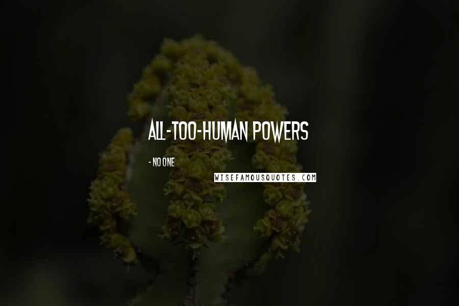 No One Quotes: all-too-human powers