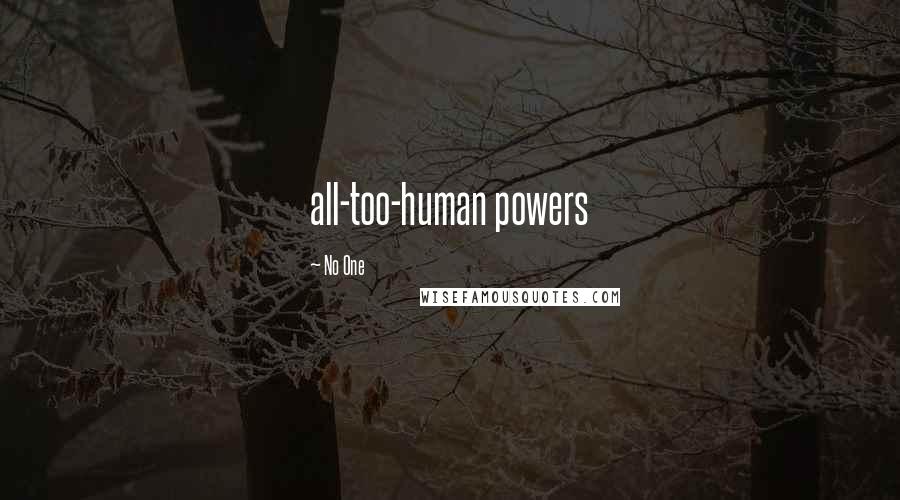 No One Quotes: all-too-human powers