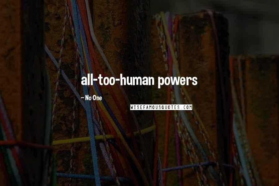 No One Quotes: all-too-human powers