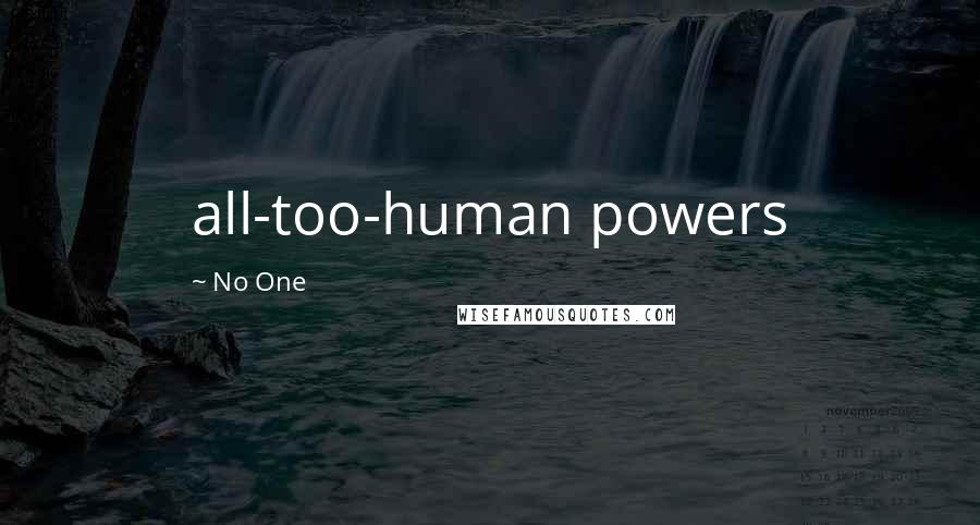 No One Quotes: all-too-human powers