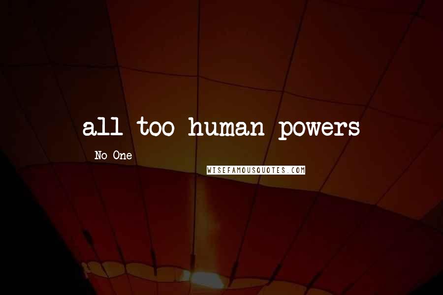 No One Quotes: all-too-human powers