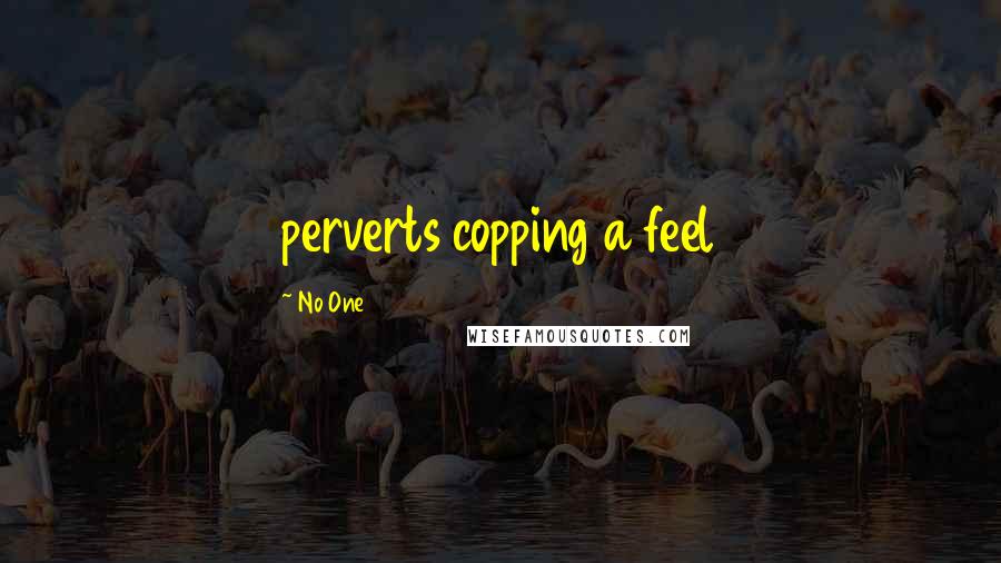 No One Quotes: perverts copping a feel