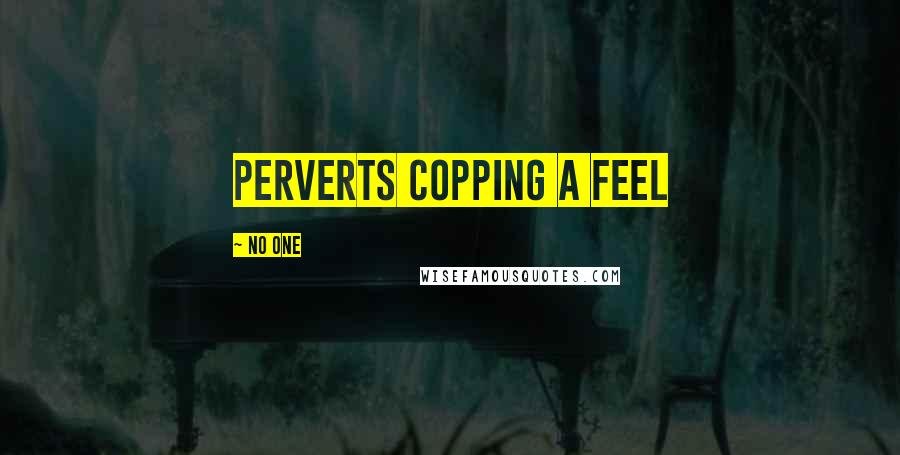 No One Quotes: perverts copping a feel