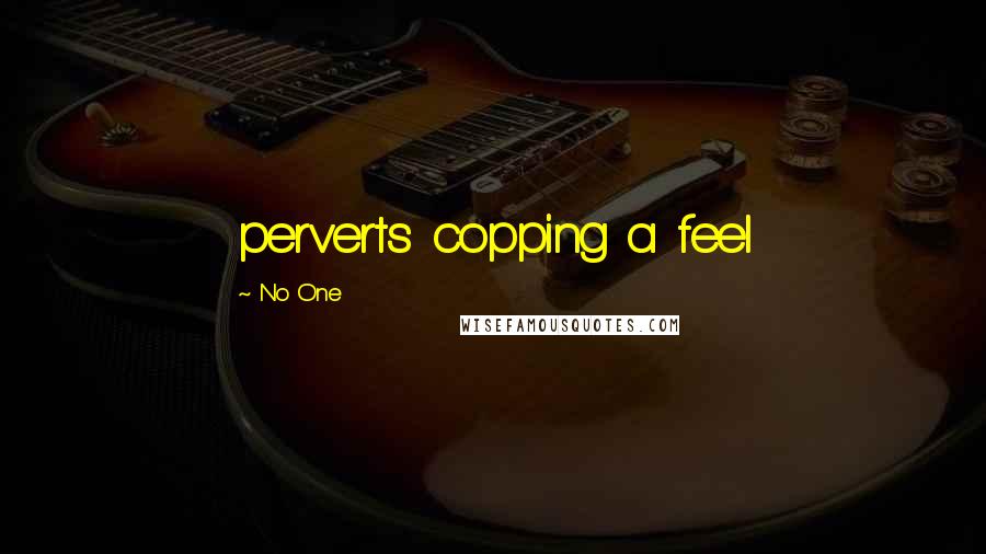 No One Quotes: perverts copping a feel