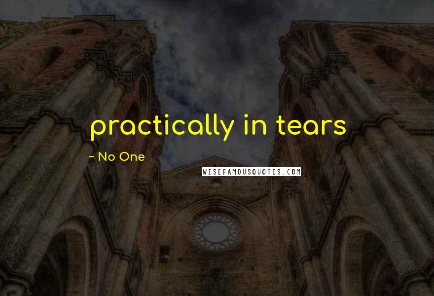 No One Quotes: practically in tears