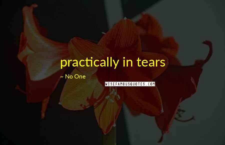 No One Quotes: practically in tears