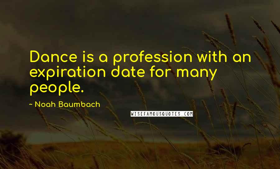 Noah Baumbach Quotes: Dance is a profession with an expiration date for many people.