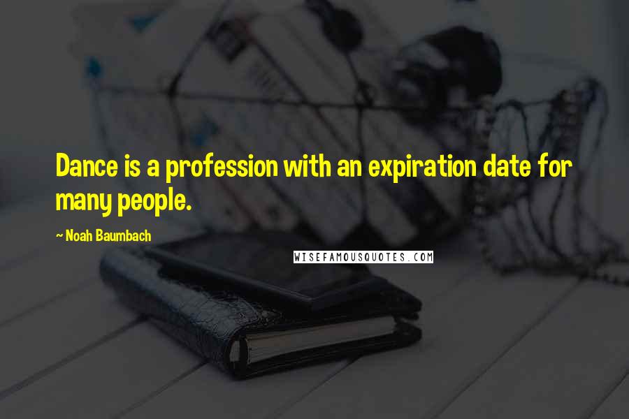 Noah Baumbach Quotes: Dance is a profession with an expiration date for many people.