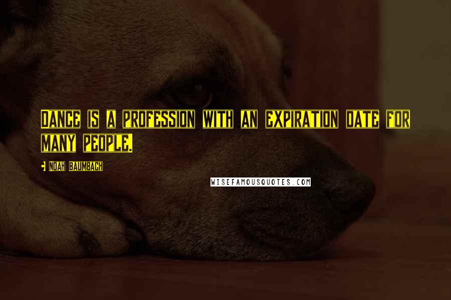 Noah Baumbach Quotes: Dance is a profession with an expiration date for many people.