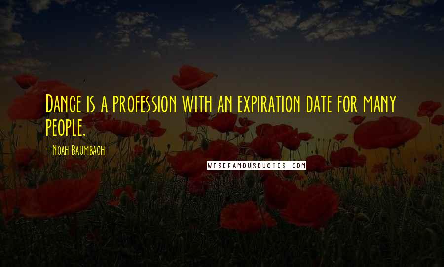 Noah Baumbach Quotes: Dance is a profession with an expiration date for many people.