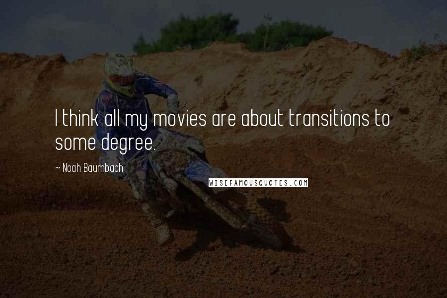 Noah Baumbach Quotes: I think all my movies are about transitions to some degree.