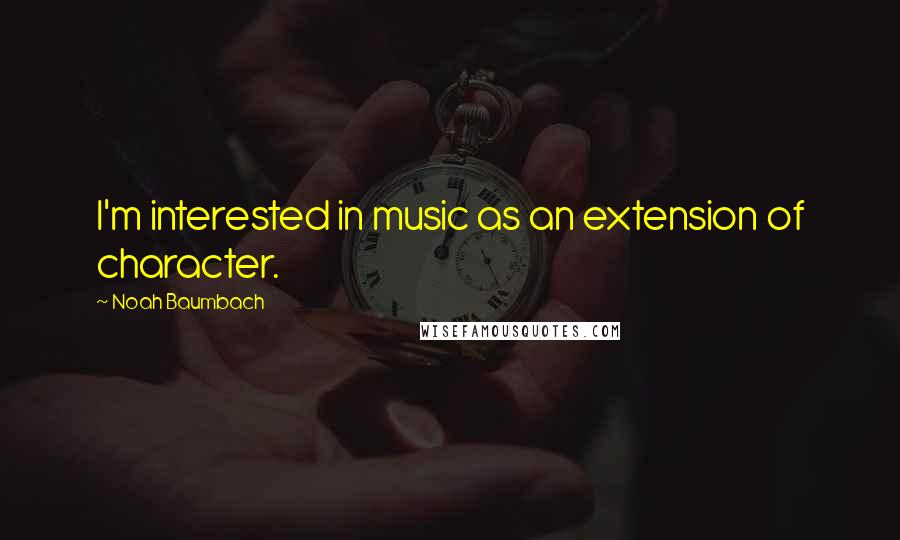 Noah Baumbach Quotes: I'm interested in music as an extension of character.