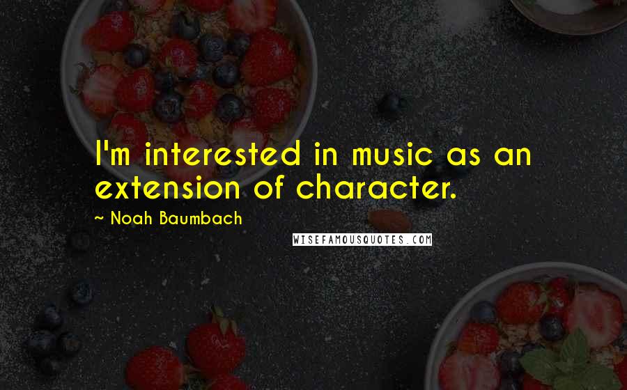 Noah Baumbach Quotes: I'm interested in music as an extension of character.