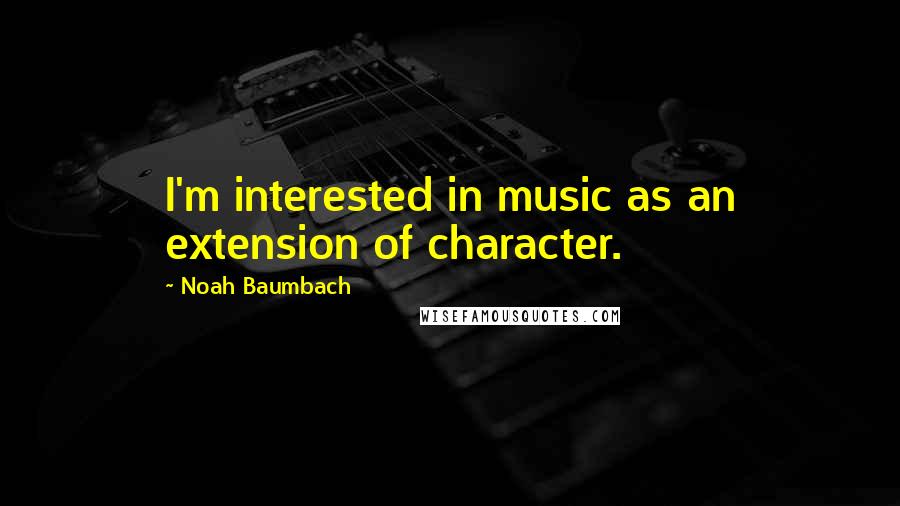 Noah Baumbach Quotes: I'm interested in music as an extension of character.