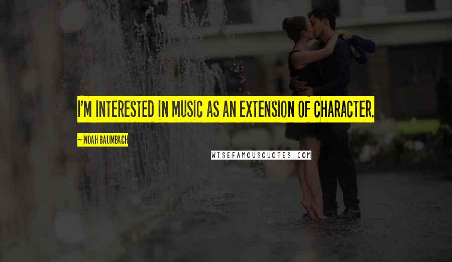 Noah Baumbach Quotes: I'm interested in music as an extension of character.