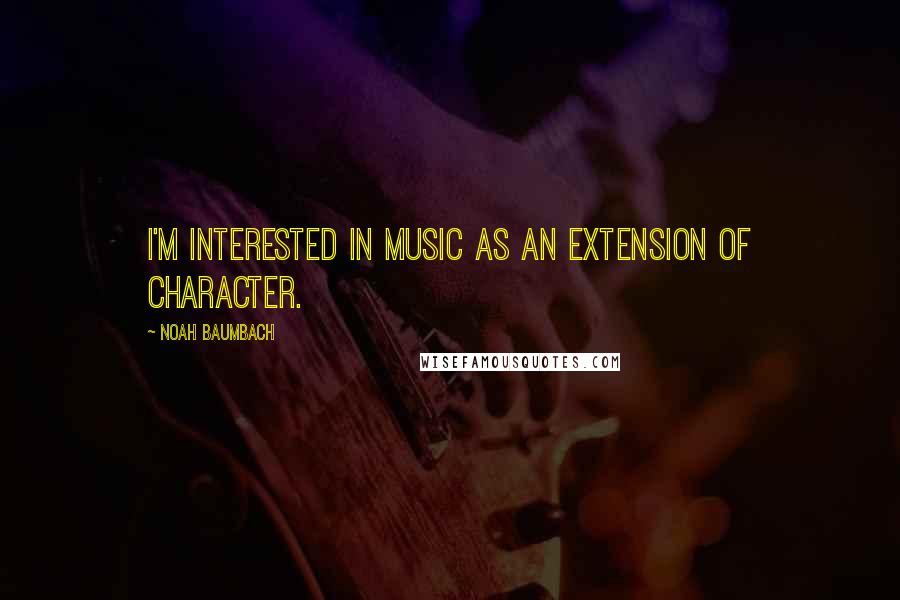 Noah Baumbach Quotes: I'm interested in music as an extension of character.