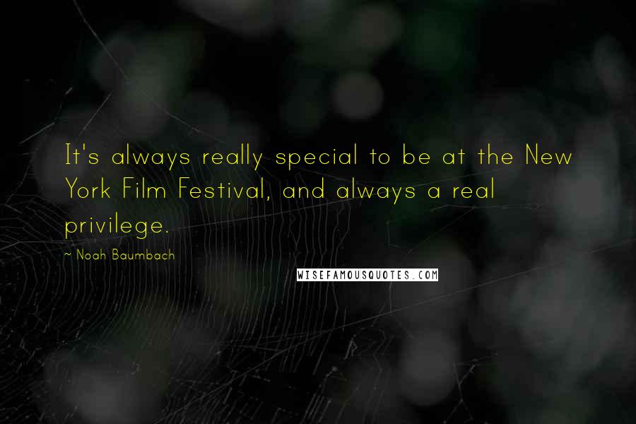 Noah Baumbach Quotes: It's always really special to be at the New York Film Festival, and always a real privilege.