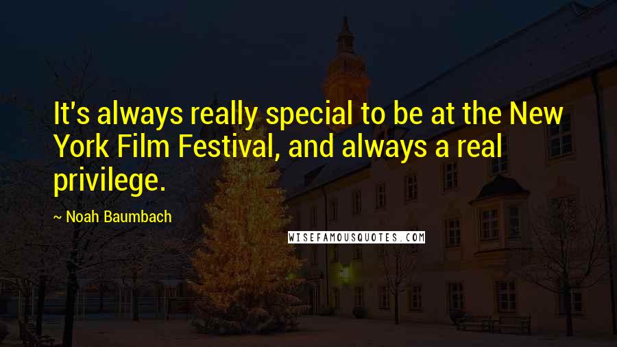 Noah Baumbach Quotes: It's always really special to be at the New York Film Festival, and always a real privilege.