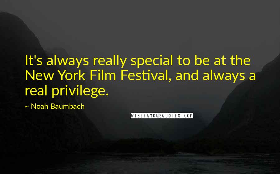 Noah Baumbach Quotes: It's always really special to be at the New York Film Festival, and always a real privilege.