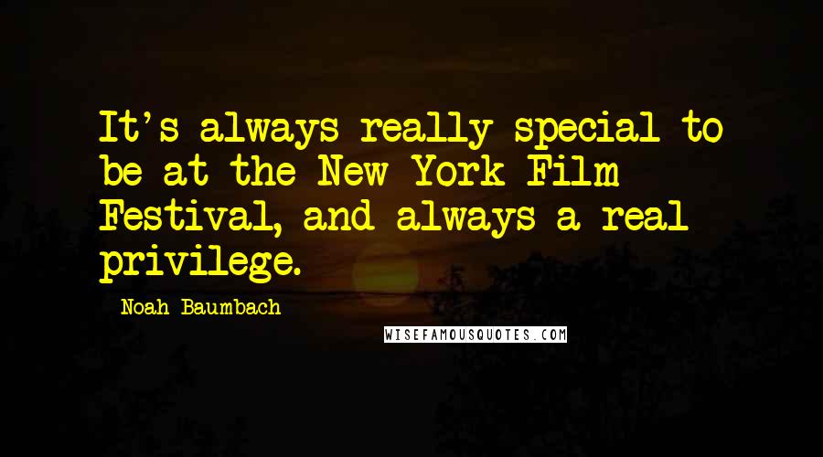 Noah Baumbach Quotes: It's always really special to be at the New York Film Festival, and always a real privilege.