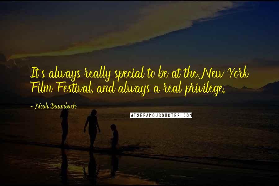 Noah Baumbach Quotes: It's always really special to be at the New York Film Festival, and always a real privilege.