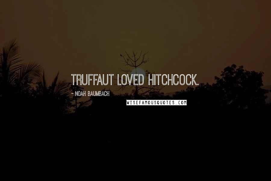 Noah Baumbach Quotes: Truffaut loved Hitchcock.