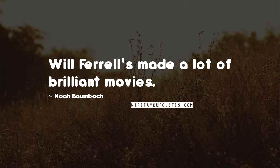 Noah Baumbach Quotes: Will Ferrell's made a lot of brilliant movies.