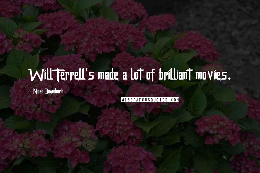 Noah Baumbach Quotes: Will Ferrell's made a lot of brilliant movies.